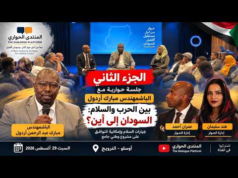 الجزء الثاني | جلسة حوارية مع الباشمهندس مبارك أردول | بين الحرب والسلام: السودان إلى أين؟